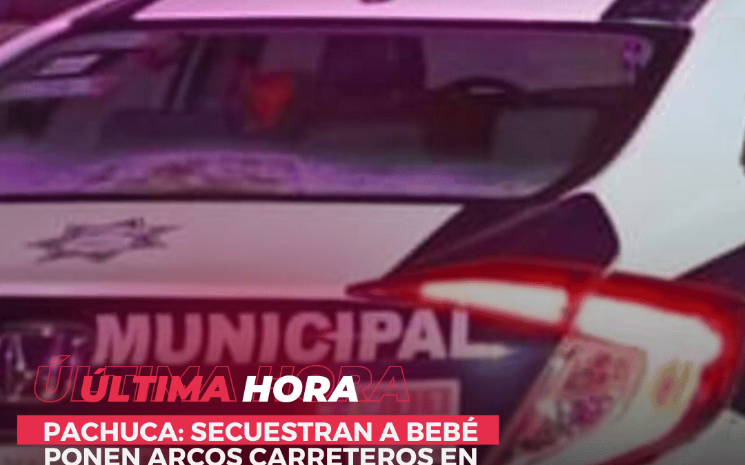 Secuestran a bebé y dejan cartulina con mensaje en Pachuca