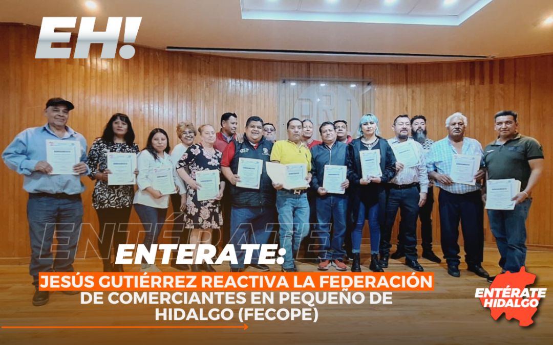 Jesús Gutiérrez Reactiva la Federación de Comerciantes en Pequeño de Hidalgo (Fecope)