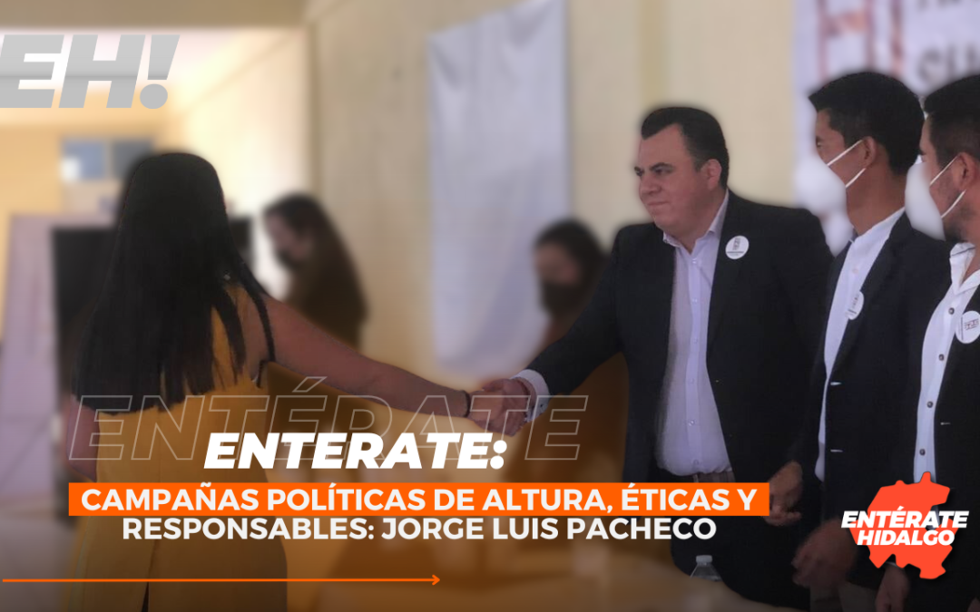 Campañas Políticas de altura, Éticas y Responsables: Jorge Luis González Pacheco