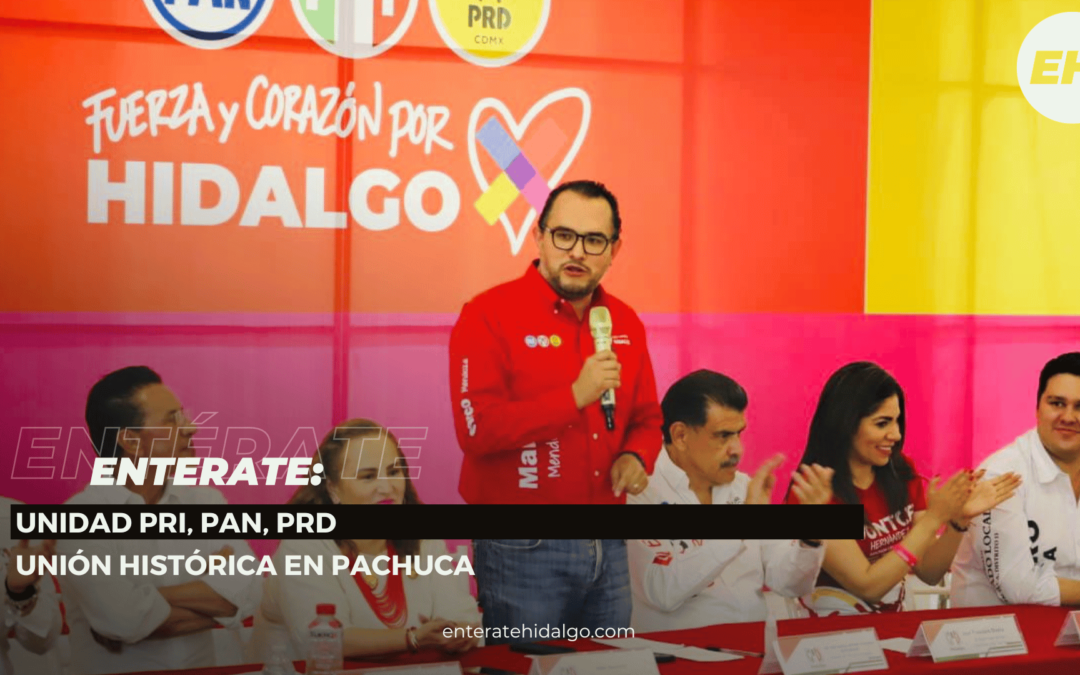 Unidad por Pachuca: PRI y PAN unen esfuerzos para el bienestar común