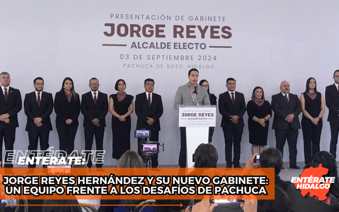 Jorge Reyes Hernández y su Nuevo Gabinete: Un Equipo Frente a los Desafíos de Pachuca